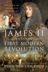 James II and the First Modern Revolution: The End of Absolute Monarchy hind ja info | Ajalooraamatud | kaup24.ee