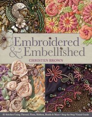 Embroidered & Embellished: 85 Stitches Using Thread, Floss, Ribbon, Beads & More Step-by-Step Visual Guide hind ja info | Tervislik eluviis ja toitumine | kaup24.ee