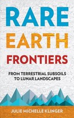 Rare Earth Frontiers: From Terrestrial Subsoils to Lunar Landscapes hind ja info | Ühiskonnateemalised raamatud | kaup24.ee