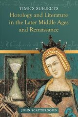 Time's Subjects: Horology and Literature in the Later Middle Ages and Renaissance цена и информация | Исторические книги | kaup24.ee