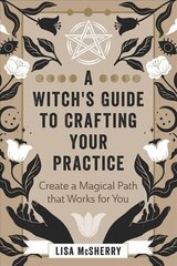 Witch's Guide to Crafting Your Practice: Create a Magical Path that Works for You hind ja info | Eneseabiraamatud | kaup24.ee