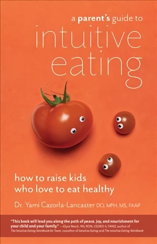 Parent's Guide To Intuitive Eating: How to Raise Kids Who Love to Eat Healthy hind ja info | Eneseabiraamatud | kaup24.ee