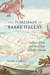 Possession of Barbe Hallay: Diabolical Arts and Daily Life in Early Canada hind ja info | Ajalooraamatud | kaup24.ee