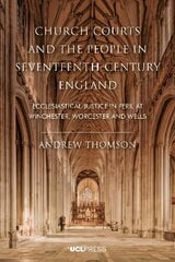 Church Courts and the People in Seventeenth-Century England: Ecclesiastical Justice in Peril at Winchester, Worcester and Wells hind ja info | Ajalooraamatud | kaup24.ee