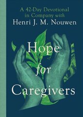 Hope for Caregivers - A 42-Day Devotional in Company with Henri J. M. Nouwen: A 42-Day Devotional in Company with Henri J. M. Nouwen цена и информация | Духовная литература | kaup24.ee