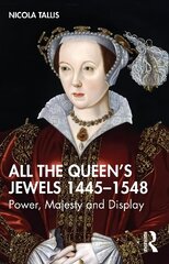 All the Queen's Jewels, 1445-1548: Power, Majesty and Display hind ja info | Ajalooraamatud | kaup24.ee