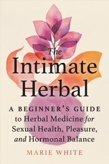 Intimate Herbal: A Beginner's Guide to Herbal Medicine for Sexual Health, Pleasure, and Hormonal Balance цена и информация | Самоучители | kaup24.ee