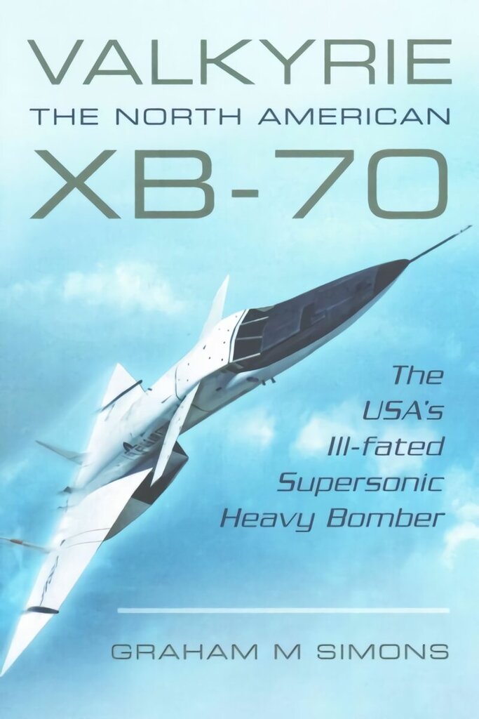 Valkyrie: The North American XB-70: The USA's Ill-Fated Supersonic Heavy Bomber hind ja info | Entsüklopeediad, teatmeteosed | kaup24.ee