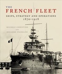 French Fleet: Ships, Strategy and Operations 1870 - 1918 цена и информация | Книги по социальным наукам | kaup24.ee