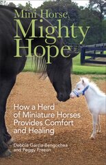 Mini Horse, Mighty Hope - How a Herd of Miniature Horses Provides Comfort and Healing: How a Herd of Miniature Horses Provides Comfort and Healing hind ja info | Entsüklopeediad, teatmeteosed | kaup24.ee