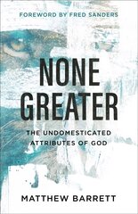 None Greater: The Undomesticated Attributes of God hind ja info | Usukirjandus, religioossed raamatud | kaup24.ee