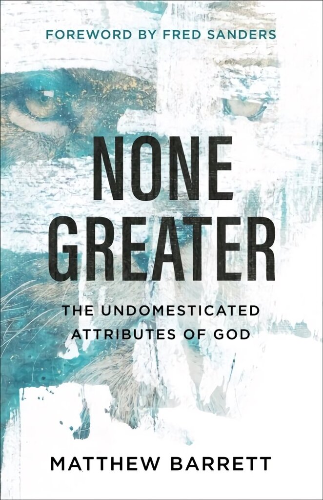 None Greater: The Undomesticated Attributes of God hind ja info | Usukirjandus, religioossed raamatud | kaup24.ee