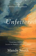 Unfettered - Imagining a Childlike Faith beyond the Baggage of Western Culture hind ja info | Usukirjandus, religioossed raamatud | kaup24.ee