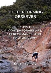 Performing Observer: Essays on Contemporary Art, Performance and Photography New edition hind ja info | Kunstiraamatud | kaup24.ee