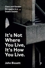 It's Not Where You Live, It's How You Live: Class and Gender Struggles in a Dublin Estate hind ja info | Ühiskonnateemalised raamatud | kaup24.ee