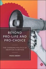 Beyond Pro-life and Pro-choice: The Changing Politics of Abortion in Britain hind ja info | Ühiskonnateemalised raamatud | kaup24.ee