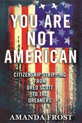 You Are Not American: Citizenship Stripping from Dred Scott to the Dreamers hind ja info | Ühiskonnateemalised raamatud | kaup24.ee