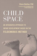 Child Space: An Integrated Approach to Infant Development Based on the Feldenkrais Method hind ja info | Eneseabiraamatud | kaup24.ee