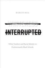 Whiteness Interrupted: White Teachers and Racial Identity in Predominantly Black Schools hind ja info | Ajalooraamatud | kaup24.ee