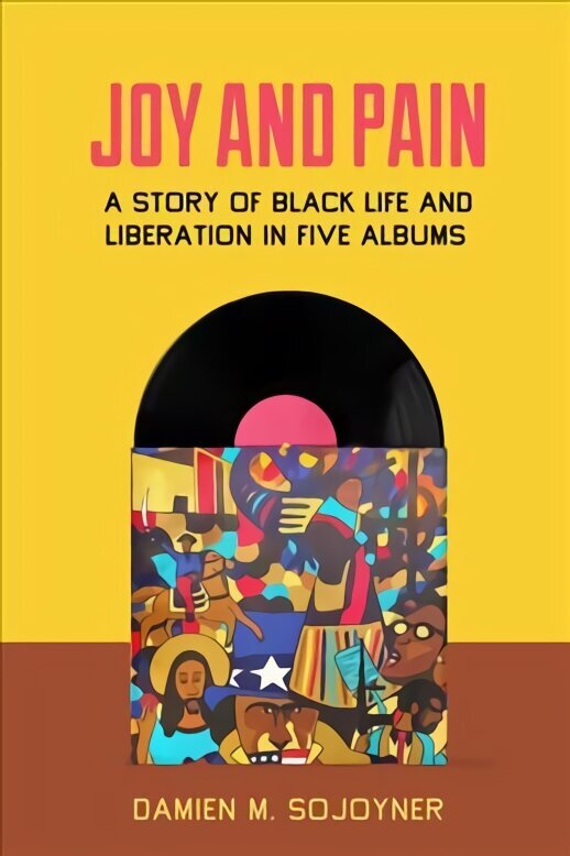 Joy and Pain: A Story of Black Life and Liberation in Five Albums hind ja info | Ühiskonnateemalised raamatud | kaup24.ee