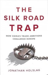 Silk Road Trap, How China's Trade Ambitions Challenge Europe: How China's Trade Ambitions Challenge Europe цена и информация | Книги по экономике | kaup24.ee