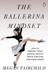 Ballerina Mindset: How to Protect Your Mental Health While Striving for Excellence hind ja info | Eneseabiraamatud | kaup24.ee