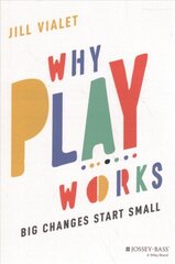 Why Play Works - Big Changes Start Small: Big Changes Start Small цена и информация | Книги по социальным наукам | kaup24.ee