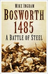 Bosworth 1485: A Battle of Steel hind ja info | Ühiskonnateemalised raamatud | kaup24.ee