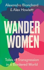Wander Women: Tales of Transgression in a Bordered World hind ja info | Ühiskonnateemalised raamatud | kaup24.ee