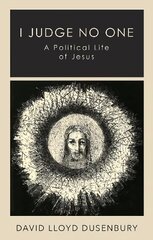 I Judge No One: A Political Life of Jesus цена и информация | Духовная литература | kaup24.ee