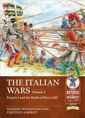 Italian Wars Volume 3: Francis I and the Battle of Pavia 1525 цена и информация | Исторические книги | kaup24.ee