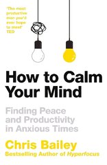How to Calm Your Mind: Finding Peace and Productivity in Anxious Times цена и информация | Самоучители | kaup24.ee