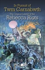 In pursuit of Twm Carnabwth - The original leader of the Rebecca Rioters цена и информация | Исторические книги | kaup24.ee