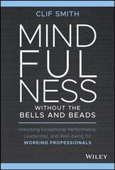 Mindfulness without the Bells and Beads: Unlocking Exceptional Performance, Leadership, and Well-being for Working Professionals hind ja info | Majandusalased raamatud | kaup24.ee