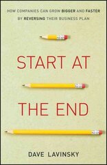 Start at the End: How Companies Can Grow Bigger and Faster by Reversing Their Business Plan цена и информация | Книги по экономике | kaup24.ee