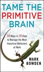Tame the Primitive Brain: 28 Ways in 28 Days to Manage the Most Impulsive Behaviors at Work hind ja info | Majandusalased raamatud | kaup24.ee