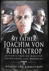 My Father Joachim von Ribbentrop: Hitler's Foreign Minister, Experiences and Memories hind ja info | Elulooraamatud, biograafiad, memuaarid | kaup24.ee