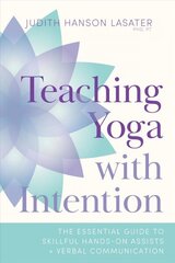 Teaching Yoga with Intention: The Essential Guide to Skillful Hands-On Assists and Verbal Communication hind ja info | Eneseabiraamatud | kaup24.ee