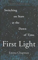 First Light: Switching on Stars at the Dawn of Time hind ja info | Majandusalased raamatud | kaup24.ee