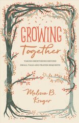 Growing Together: Taking Mentoring beyond Small Talk and Prayer Requests цена и информация | Духовная литература | kaup24.ee