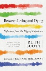 Between Living and Dying: Reflections from the Edge of Experience цена и информация | Духовная литература | kaup24.ee