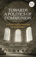 Towards a Politics of Communion: Catholic Social Teaching in Dark Times цена и информация | Духовная литература | kaup24.ee