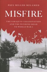 Misfire: The Sarajevo Assassination and the Winding Road to World War I hind ja info | Ajalooraamatud | kaup24.ee