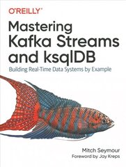 Mastering Kafka Streams and ksqlDB: Building real-time data systems by example цена и информация | Книги по экономике | kaup24.ee