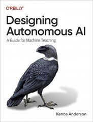 Designing Autonomous AI: A Guide for Machine Teaching цена и информация | Книги по экономике | kaup24.ee