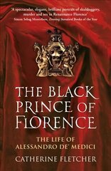 Black Prince of Florence: The Spectacular Life and Treacherous World of Alessandro de' Medici цена и информация | Биографии, автобиогафии, мемуары | kaup24.ee