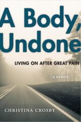 Body, Undone: Living On After Great Pain hind ja info | Elulooraamatud, biograafiad, memuaarid | kaup24.ee