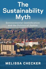 Sustainability Myth: Environmental Gentrification and the Politics of Justice цена и информация | Книги по социальным наукам | kaup24.ee