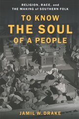 To Know the Soul of a People: Religion, Race, and the Making of Southern Folk hind ja info | Usukirjandus, religioossed raamatud | kaup24.ee