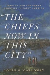 Chiefs Now in This City: Indians and the Urban Frontier in Early America hind ja info | Ajalooraamatud | kaup24.ee
